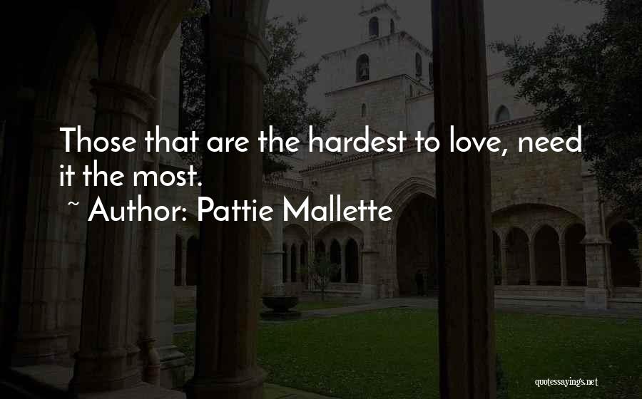 Pattie Mallette Quotes: Those That Are The Hardest To Love, Need It The Most.