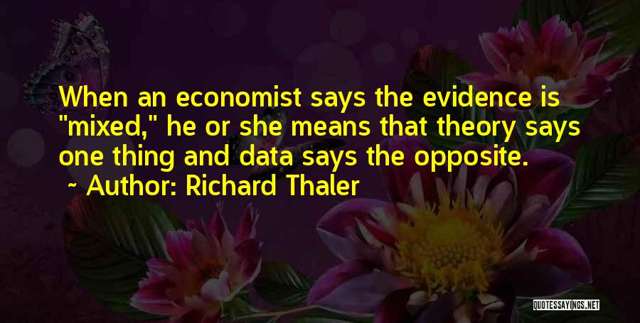 Richard Thaler Quotes: When An Economist Says The Evidence Is Mixed, He Or She Means That Theory Says One Thing And Data Says