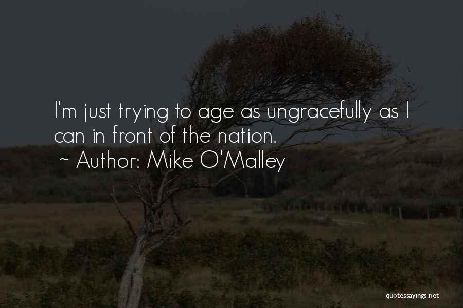 Mike O'Malley Quotes: I'm Just Trying To Age As Ungracefully As I Can In Front Of The Nation.