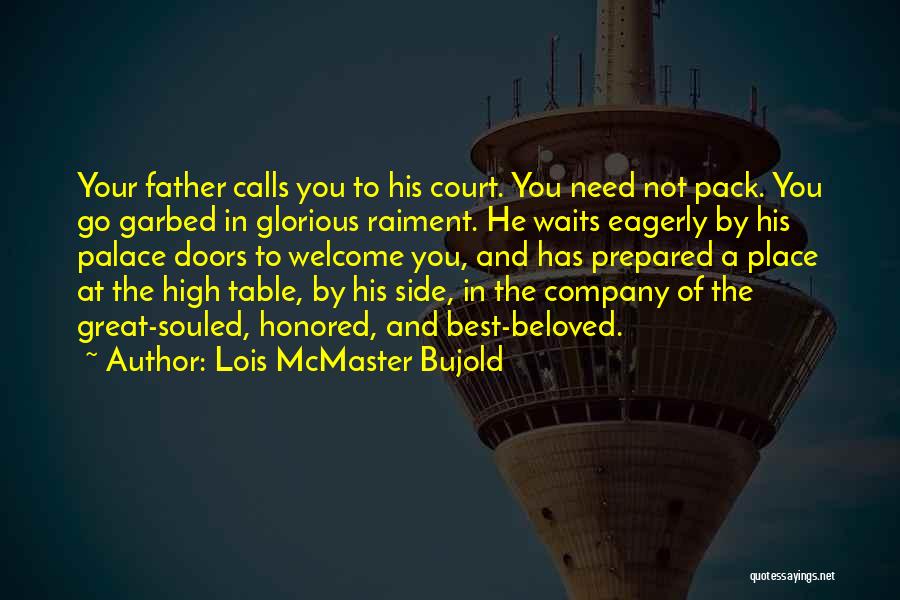 Lois McMaster Bujold Quotes: Your Father Calls You To His Court. You Need Not Pack. You Go Garbed In Glorious Raiment. He Waits Eagerly