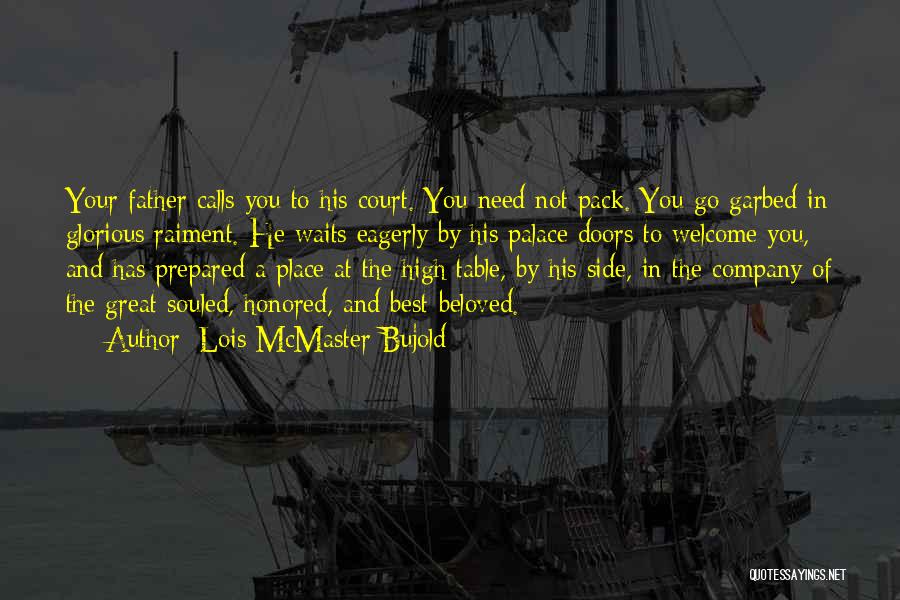 Lois McMaster Bujold Quotes: Your Father Calls You To His Court. You Need Not Pack. You Go Garbed In Glorious Raiment. He Waits Eagerly