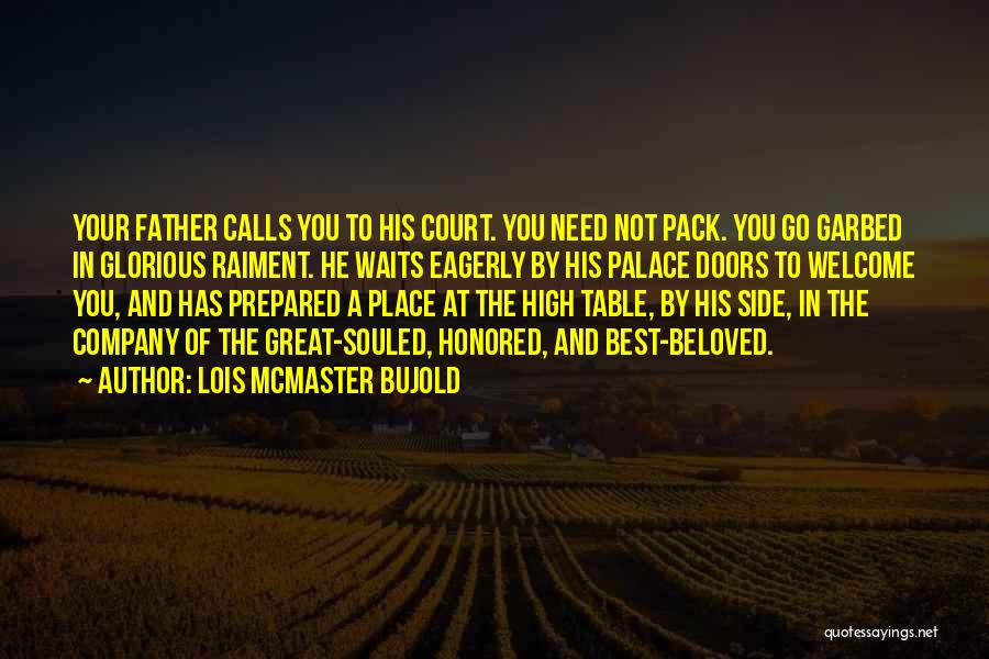 Lois McMaster Bujold Quotes: Your Father Calls You To His Court. You Need Not Pack. You Go Garbed In Glorious Raiment. He Waits Eagerly