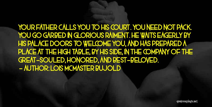 Lois McMaster Bujold Quotes: Your Father Calls You To His Court. You Need Not Pack. You Go Garbed In Glorious Raiment. He Waits Eagerly