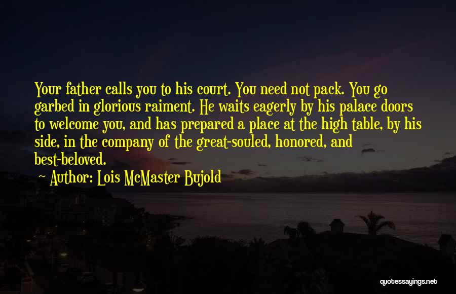 Lois McMaster Bujold Quotes: Your Father Calls You To His Court. You Need Not Pack. You Go Garbed In Glorious Raiment. He Waits Eagerly
