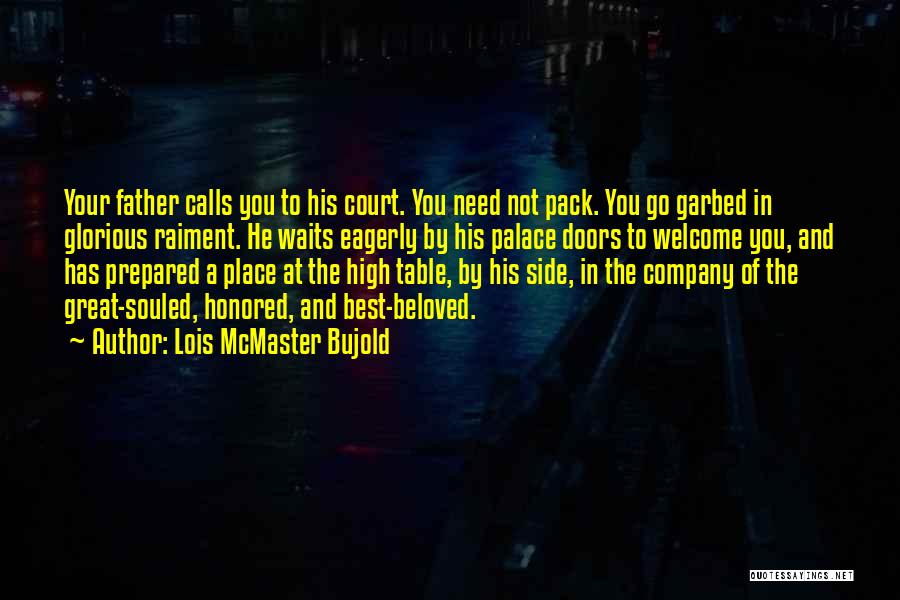 Lois McMaster Bujold Quotes: Your Father Calls You To His Court. You Need Not Pack. You Go Garbed In Glorious Raiment. He Waits Eagerly