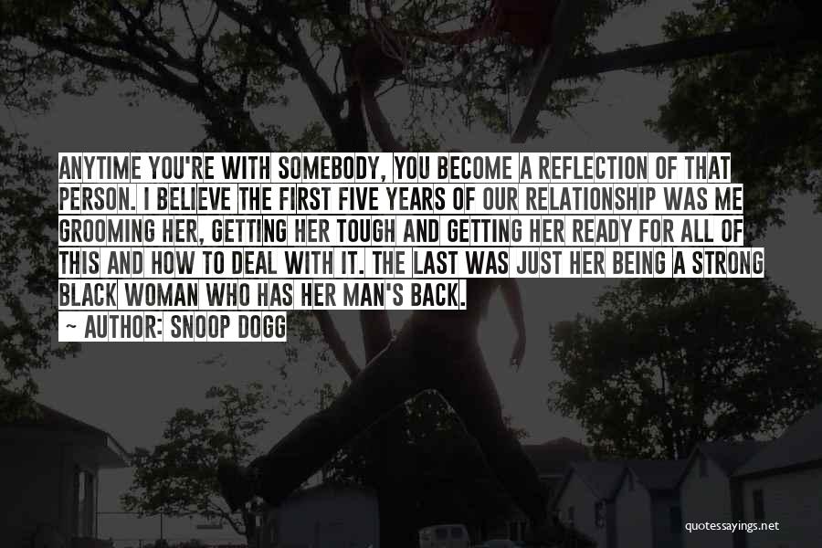 Snoop Dogg Quotes: Anytime You're With Somebody, You Become A Reflection Of That Person. I Believe The First Five Years Of Our Relationship