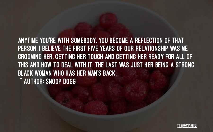 Snoop Dogg Quotes: Anytime You're With Somebody, You Become A Reflection Of That Person. I Believe The First Five Years Of Our Relationship