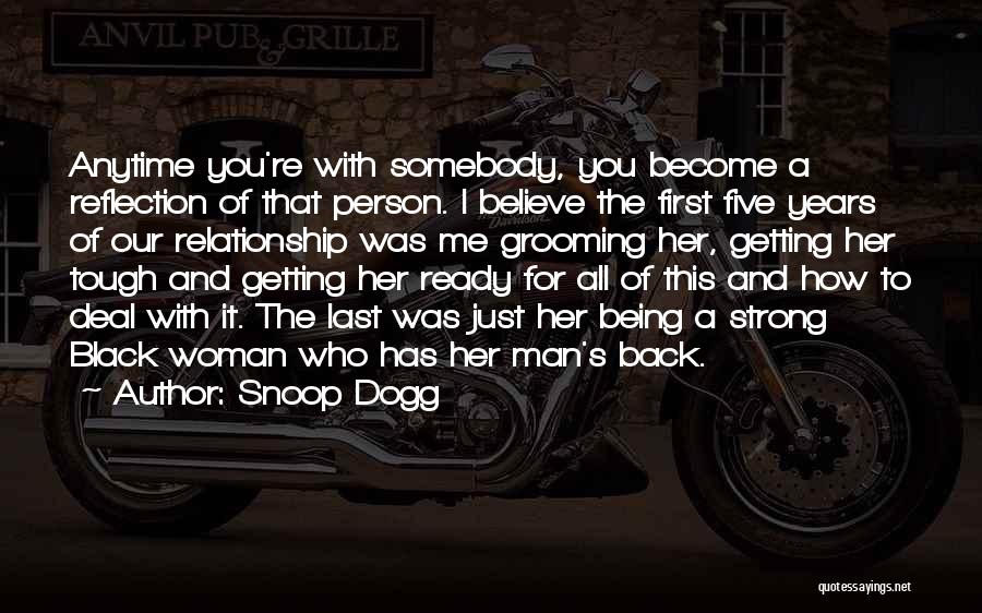 Snoop Dogg Quotes: Anytime You're With Somebody, You Become A Reflection Of That Person. I Believe The First Five Years Of Our Relationship