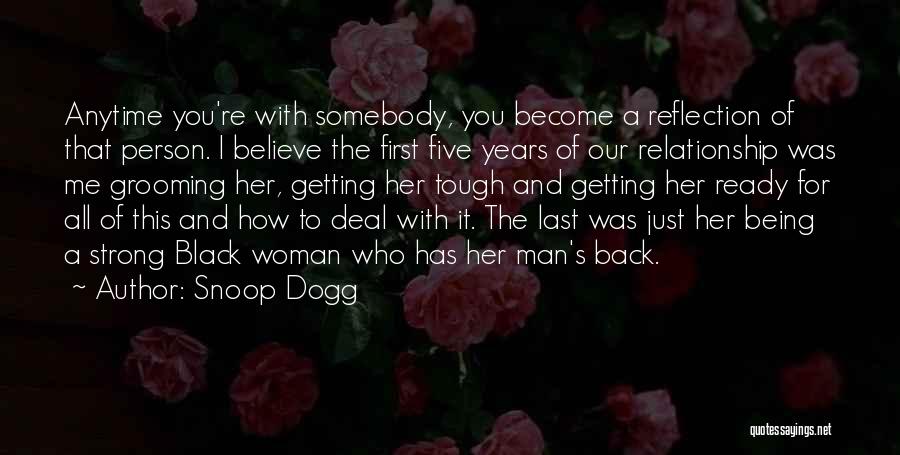 Snoop Dogg Quotes: Anytime You're With Somebody, You Become A Reflection Of That Person. I Believe The First Five Years Of Our Relationship