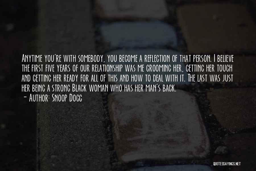 Snoop Dogg Quotes: Anytime You're With Somebody, You Become A Reflection Of That Person. I Believe The First Five Years Of Our Relationship