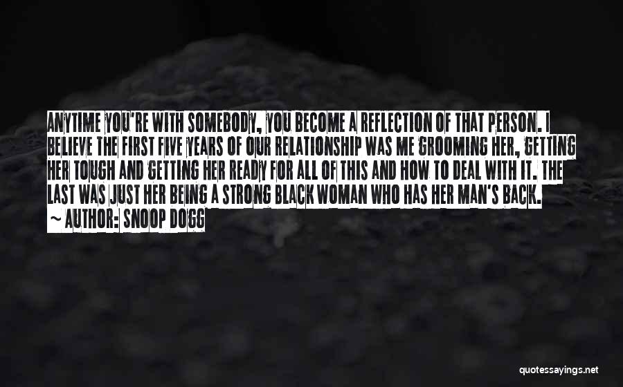 Snoop Dogg Quotes: Anytime You're With Somebody, You Become A Reflection Of That Person. I Believe The First Five Years Of Our Relationship