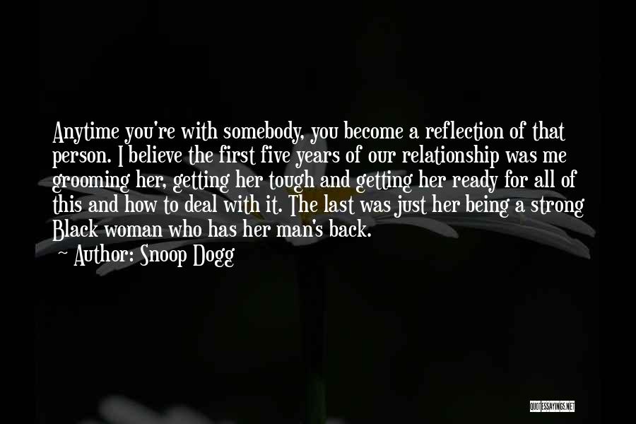 Snoop Dogg Quotes: Anytime You're With Somebody, You Become A Reflection Of That Person. I Believe The First Five Years Of Our Relationship