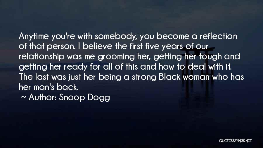 Snoop Dogg Quotes: Anytime You're With Somebody, You Become A Reflection Of That Person. I Believe The First Five Years Of Our Relationship