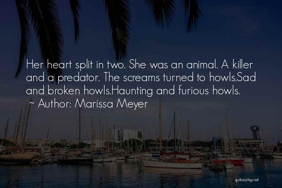 Marissa Meyer Quotes: Her Heart Split In Two. She Was An Animal. A Killer And A Predator. The Screams Turned To Howls.sad And