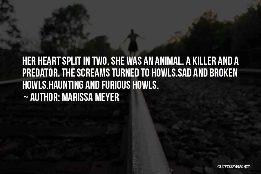 Marissa Meyer Quotes: Her Heart Split In Two. She Was An Animal. A Killer And A Predator. The Screams Turned To Howls.sad And