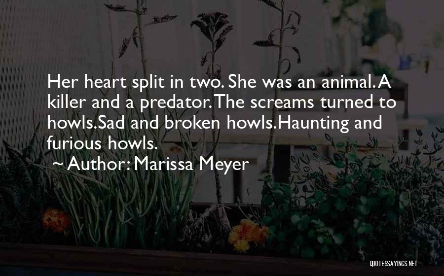 Marissa Meyer Quotes: Her Heart Split In Two. She Was An Animal. A Killer And A Predator. The Screams Turned To Howls.sad And