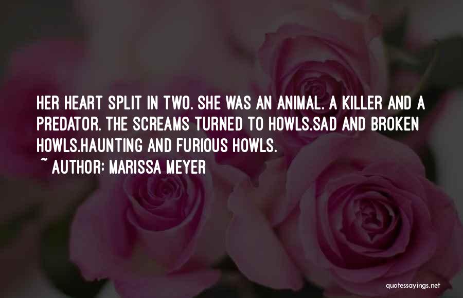 Marissa Meyer Quotes: Her Heart Split In Two. She Was An Animal. A Killer And A Predator. The Screams Turned To Howls.sad And