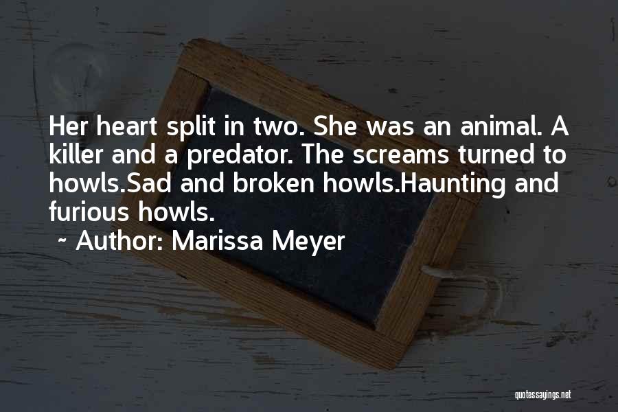 Marissa Meyer Quotes: Her Heart Split In Two. She Was An Animal. A Killer And A Predator. The Screams Turned To Howls.sad And