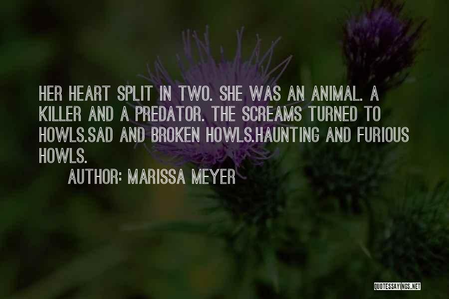 Marissa Meyer Quotes: Her Heart Split In Two. She Was An Animal. A Killer And A Predator. The Screams Turned To Howls.sad And