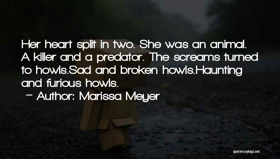 Marissa Meyer Quotes: Her Heart Split In Two. She Was An Animal. A Killer And A Predator. The Screams Turned To Howls.sad And