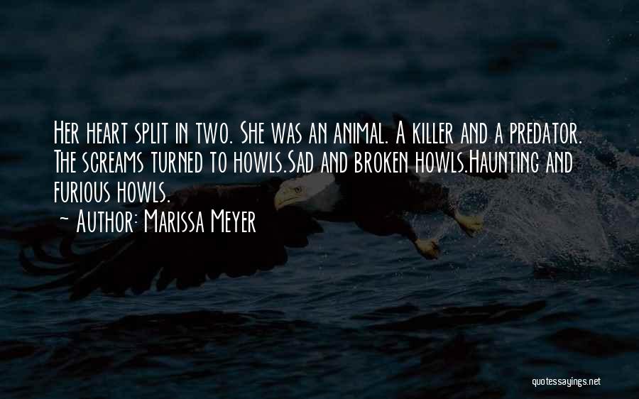 Marissa Meyer Quotes: Her Heart Split In Two. She Was An Animal. A Killer And A Predator. The Screams Turned To Howls.sad And