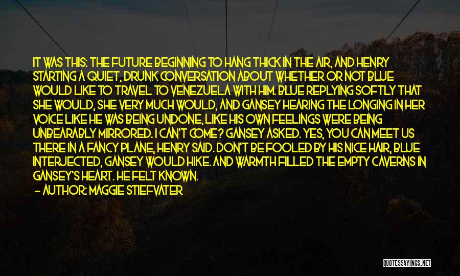 Maggie Stiefvater Quotes: It Was This: The Future Beginning To Hang Thick In The Air, And Henry Starting A Quiet, Drunk Conversation About