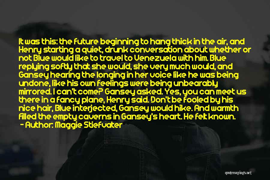 Maggie Stiefvater Quotes: It Was This: The Future Beginning To Hang Thick In The Air, And Henry Starting A Quiet, Drunk Conversation About