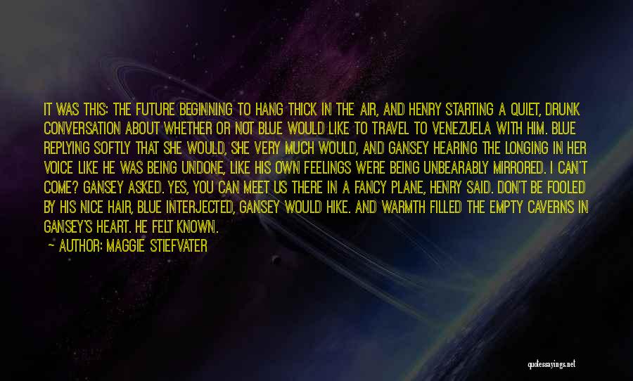 Maggie Stiefvater Quotes: It Was This: The Future Beginning To Hang Thick In The Air, And Henry Starting A Quiet, Drunk Conversation About