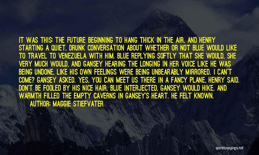 Maggie Stiefvater Quotes: It Was This: The Future Beginning To Hang Thick In The Air, And Henry Starting A Quiet, Drunk Conversation About