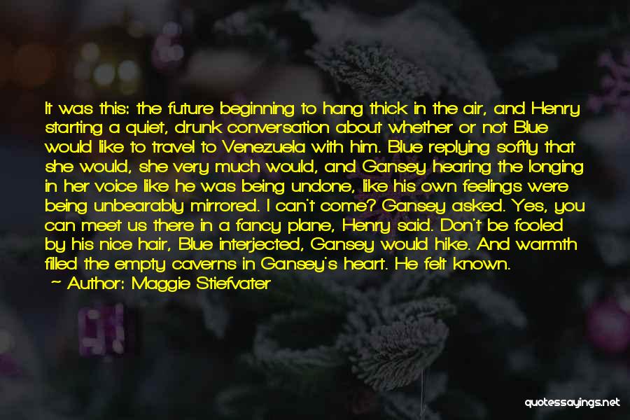 Maggie Stiefvater Quotes: It Was This: The Future Beginning To Hang Thick In The Air, And Henry Starting A Quiet, Drunk Conversation About