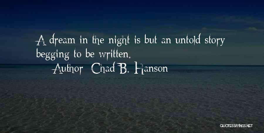 Chad B. Hanson Quotes: A Dream In The Night Is But An Untold Story Begging To Be Written.