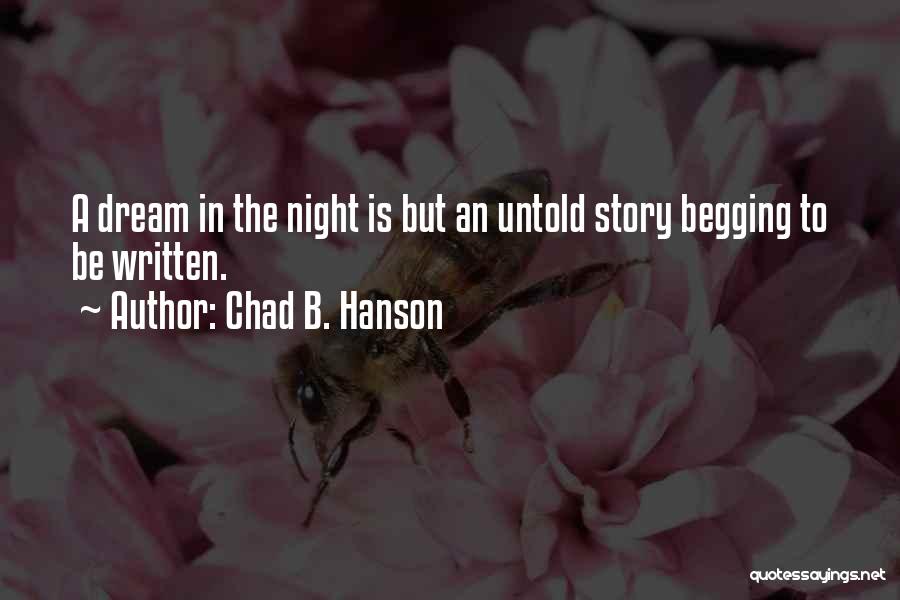 Chad B. Hanson Quotes: A Dream In The Night Is But An Untold Story Begging To Be Written.