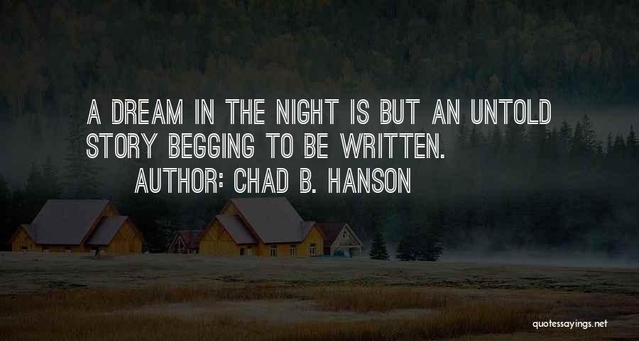 Chad B. Hanson Quotes: A Dream In The Night Is But An Untold Story Begging To Be Written.