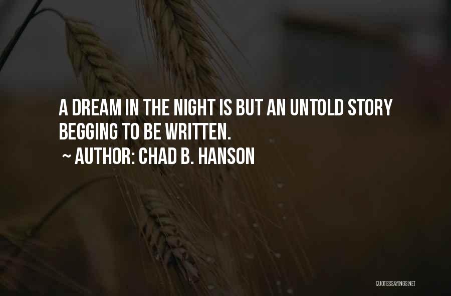 Chad B. Hanson Quotes: A Dream In The Night Is But An Untold Story Begging To Be Written.