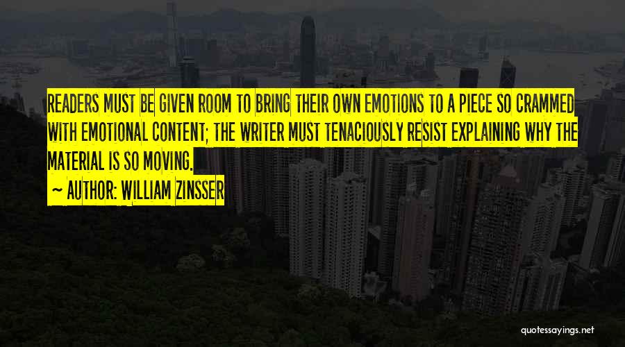 William Zinsser Quotes: Readers Must Be Given Room To Bring Their Own Emotions To A Piece So Crammed With Emotional Content; The Writer