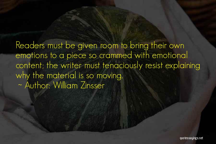 William Zinsser Quotes: Readers Must Be Given Room To Bring Their Own Emotions To A Piece So Crammed With Emotional Content; The Writer