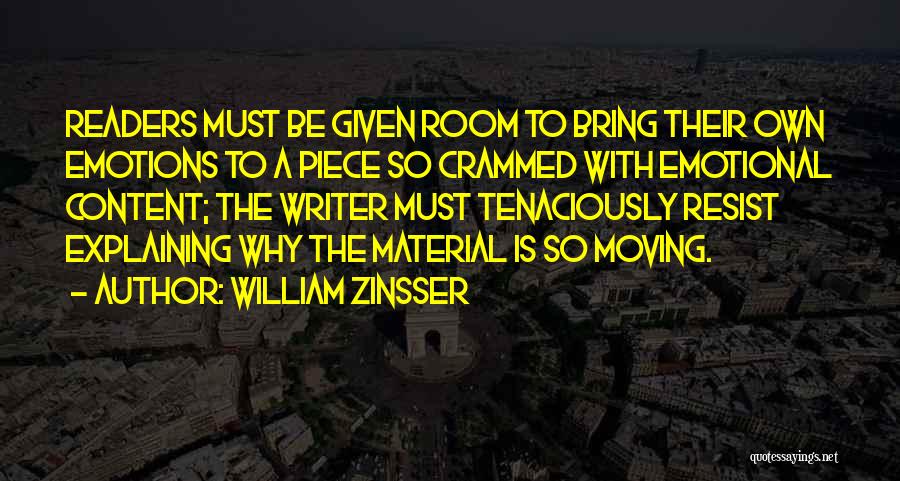 William Zinsser Quotes: Readers Must Be Given Room To Bring Their Own Emotions To A Piece So Crammed With Emotional Content; The Writer