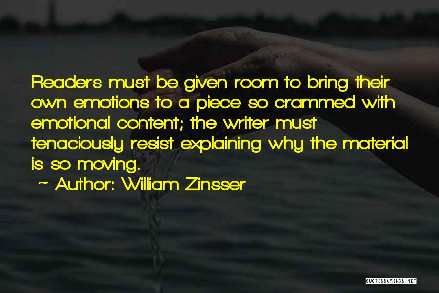 William Zinsser Quotes: Readers Must Be Given Room To Bring Their Own Emotions To A Piece So Crammed With Emotional Content; The Writer