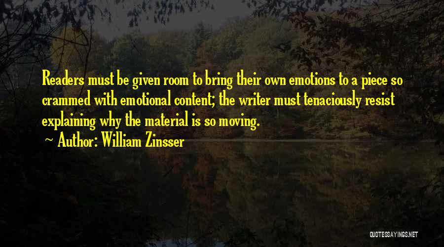 William Zinsser Quotes: Readers Must Be Given Room To Bring Their Own Emotions To A Piece So Crammed With Emotional Content; The Writer