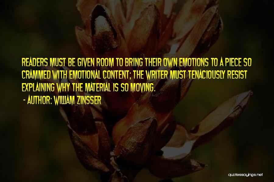 William Zinsser Quotes: Readers Must Be Given Room To Bring Their Own Emotions To A Piece So Crammed With Emotional Content; The Writer
