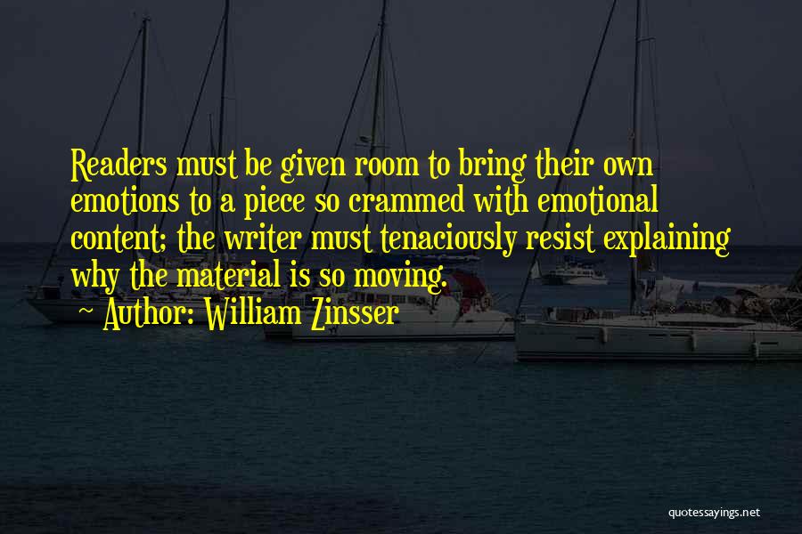 William Zinsser Quotes: Readers Must Be Given Room To Bring Their Own Emotions To A Piece So Crammed With Emotional Content; The Writer