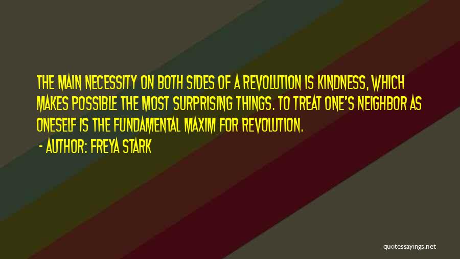Freya Stark Quotes: The Main Necessity On Both Sides Of A Revolution Is Kindness, Which Makes Possible The Most Surprising Things. To Treat