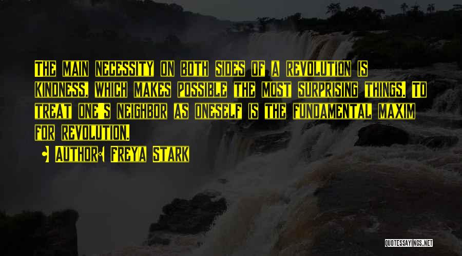 Freya Stark Quotes: The Main Necessity On Both Sides Of A Revolution Is Kindness, Which Makes Possible The Most Surprising Things. To Treat