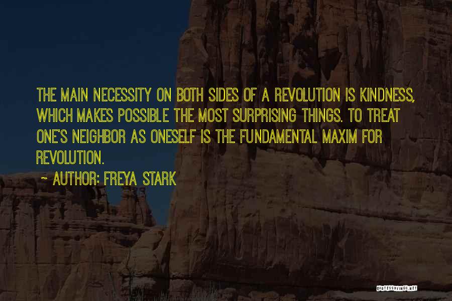 Freya Stark Quotes: The Main Necessity On Both Sides Of A Revolution Is Kindness, Which Makes Possible The Most Surprising Things. To Treat