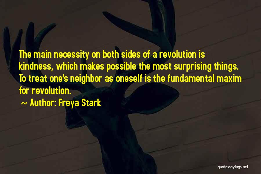 Freya Stark Quotes: The Main Necessity On Both Sides Of A Revolution Is Kindness, Which Makes Possible The Most Surprising Things. To Treat