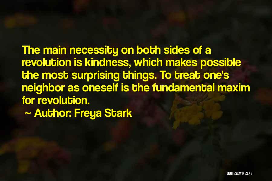 Freya Stark Quotes: The Main Necessity On Both Sides Of A Revolution Is Kindness, Which Makes Possible The Most Surprising Things. To Treat