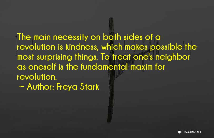 Freya Stark Quotes: The Main Necessity On Both Sides Of A Revolution Is Kindness, Which Makes Possible The Most Surprising Things. To Treat