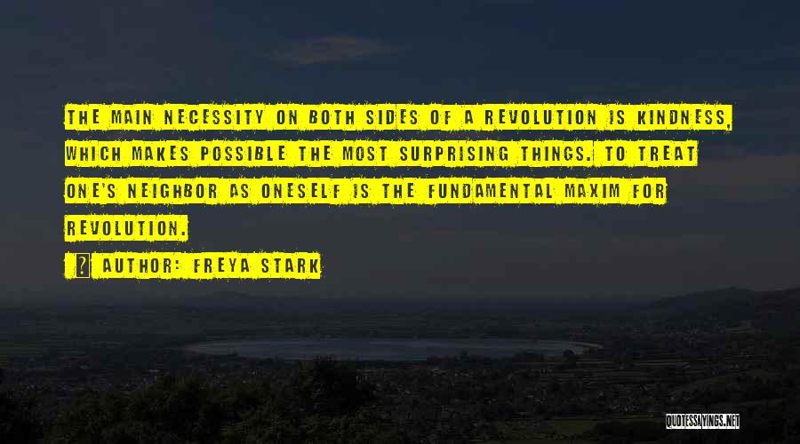 Freya Stark Quotes: The Main Necessity On Both Sides Of A Revolution Is Kindness, Which Makes Possible The Most Surprising Things. To Treat