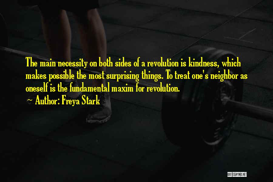 Freya Stark Quotes: The Main Necessity On Both Sides Of A Revolution Is Kindness, Which Makes Possible The Most Surprising Things. To Treat