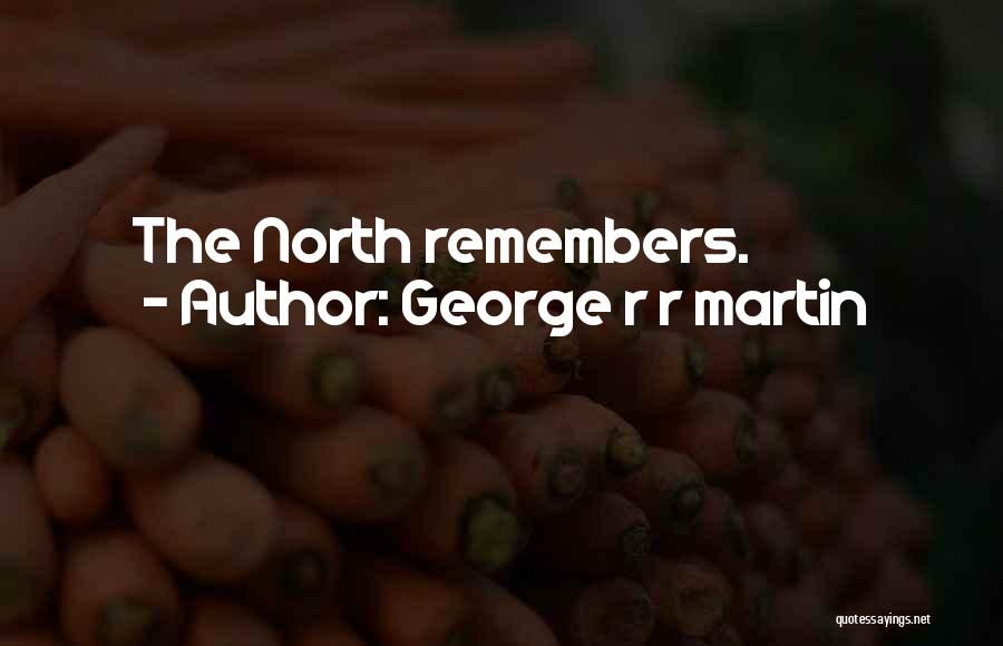 George R R Martin Quotes: The North Remembers.